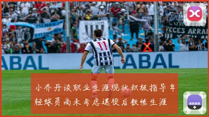 小乔丹谈职业生涯现状积极指导年轻球员尚未考虑退役后教练生涯