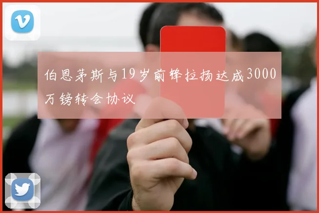 伯恩茅斯与19岁前锋拉扬达成3000万镑转会协议